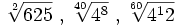 \sqrt[2]{625} \ , \sqrt[40]{4^8} \ , \sqrt[60]{4^12}