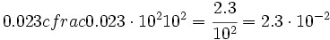 0.023cfrac{0.023 \cdot 10^2}{10^2} = \cfrac{2.3}{10^2}= 2.3 \cdot 10^{-2}