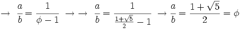 \rightarrow \ \cfrac{a}{b} = \cfrac{1}{\phi - 1} \ \rightarrow \ \rightarrow \ \cfrac{a}{b} = \cfrac{1}{\frac{1 + \sqrt{5}}{2} - 1} \ \rightarrow \cfrac{a}{b} = \frac{1 + \sqrt{5}}{2} = \phi