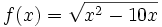 f(x)=\sqrt{x^2-10x}\;