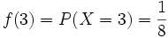 f(3)= P(X=3)= \frac{1} {8}