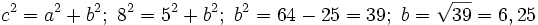 c^2=a^2+b^2;\ 8^2=5^2+b^2;\ b^2=64-25=39;\ b=\sqrt {39}=6,25