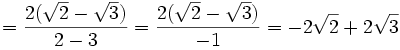 =  \frac{{2({\sqrt{2}-\sqrt{3}}) }}{{2}-{3}} = \frac{{2({\sqrt{2}-\sqrt{3}}) }}{{-1}} = {-2\sqrt{2}+2\sqrt{3}}