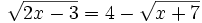 \sqrt{2x-3} = 4 - \sqrt{x+7}