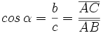 cos \, \alpha= \frac{b}{c} = \frac{\overline{AC}}{\overline{AB}}