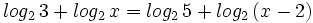 log_2 \, 3 + log_2 \, x = log_2 \, 5 + log_2 \, (x-2)\;