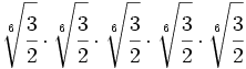 \sqrt[6]{\cfrac{3}{2}} \cdot \sqrt[6]{\cfrac{3}{2}} \cdot \sqrt[6]{\cfrac{3}{2}} \cdot \sqrt[6]{\cfrac{3}{2}}  \cdot \sqrt[6]{\cfrac{3}{2}}