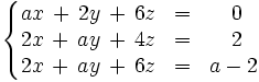 \left\{ \begin{matrix}     ax \, + \, 2y \, + \, 6z & = & ~0     \\     2x \, + \, ay \, + \, 4z & = & ~2     \\     2x \, + \, ay \, + \, 6z & = & a-2   \end{matrix} \right.
