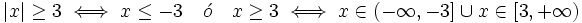 |x| \ge 3 \iff x \le-3 \quad \acute{o} \quad x \ge 3 \iff x \in \left ( -\infty , -3 \right ] \cup x \in \left [ 3, +\infty \right )