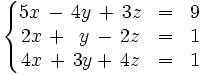 \left\{ \begin{matrix}     5x \, - \, 4y \, + \, 3z & = & 9     \\     2x \, + \, ~y \, - \, 2z & = & 1     \\     4x  \, + \, 3y + \, 4z & = & 1   \end{matrix} \right.