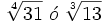 \sqrt[4]{31} ~ \acute{o} ~ \sqrt[3]{13}