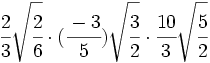 \cfrac{2}{3}\sqrt{\cfrac{2}{6}} \cdot (\cfrac{-3}{5})\sqrt{\cfrac{3}{2}} \cdot \cfrac{10}{3}\sqrt{\cfrac{5}{2}}