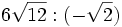 6\sqrt{12} : (-\sqrt{2}) \;