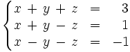\left\{ \begin{matrix}     x \, + \, y \, + \, z & = & ~~3     \\     x \, + \, y \, - \, z & = & ~~1     \\     x \, - \, y \, - \, z & = & -1   \end{matrix} \right.
