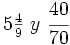 5 \begin{matrix} \frac{4}{9} \end{matrix} \ y \ \cfrac{40}{70}