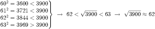 \left.\begin{matrix} 60^2=3600 < 3900 \\ 61^2=3721 < 3900 \\ 62^2=3844 < 3900 \\ 63^2=3969 > 3900   \end{matrix}\right\} \ \rightarrow \ 62<\sqrt{3900}<63 \ \rightarrow \ \sqrt{3900} \approx 62
