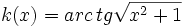 k(x)=arc \, tg \sqrt{x^2+1}