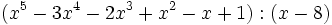 (x^5-3x^4-2x^3+x^2-x+1):(x-8)\;