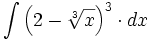 \int \left( 2- \sqrt[3]{x} \right)^3 \cdot dx