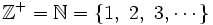 \mathbb{Z}^+=\mathbb{N}=\left \lbrace 1 ,\ 2,\ 3, \cdots \right \rbrace