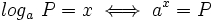 log_a \ P=x \iff a^x=P