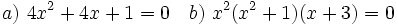 a)\ 4x^2+4x+1=0 \quad b)\ x^2(x^2+1)(x+3)=0