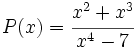 P(x)=\cfrac{x^2+x^3}{x^4-7}\;
