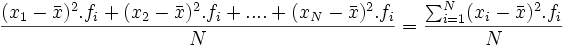 \frac{(x_1 - \bar x)^2.f_i + (x_2 - \bar x)^2.f_i + ....+(x_N - \bar x)^2.f_i} {N}={\sum_{i=1}^N (x_i - \bar x)^2.f_i \over N}