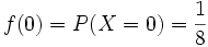 f(0)= P(X=0)= \frac{1} {8}
