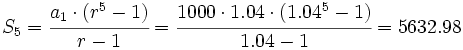 S_5 = \cfrac{a_1 \cdot (r^5 - 1)}{r-1} = \cfrac{1000 \cdot 1.04 \cdot (1.04^5 - 1)}{1.04 -1} = 5632.98