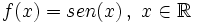 f(x)=sen(x) \, , \ x \in \mathbb{R}
