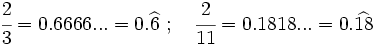 \cfrac{2}{3}=0.6666...=0.\widehat{6} \ ; \quad \cfrac{2}{11}=0.1818...=0.\widehat{18}