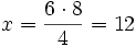 x=\frac{6 \cdot 8}{4}= 12