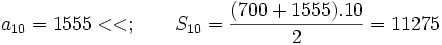 a_{10}=1555<<; \qquad S_{10}=\frac{(700+1555).10}{2}=11275