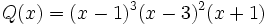 Q(x)=(x-1)^3 (x-3)^2 (x+1)\;