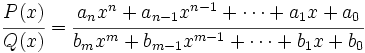 \cfrac{P(x)}{Q(x)}=\cfrac{a_nx^n+a_{n-1}x^{n-1}+ \cdots + a_1 x + a_0}{b_m x^m+b_{m-1}x^{m-1}+ \cdots + b_1 x + b_0}\;