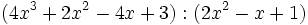 (4x^3+2x^2-4x+3):(2x^2-x+1)\;