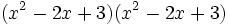 (x^2-2x+3)(x^2-2x+3)\;