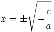 x=\pm \sqrt {-\cfrac{c}{a}}