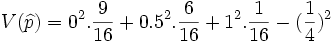 V( \widehat{p})= 0^2. \frac{9} {16} + 0.5^2. \frac{6} {16} + 1^2. \frac{1} {16} - ( \frac{1} {4})^2