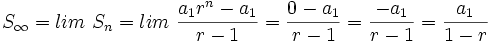 S_{\infty}=lim \ S_n=lim \ \frac{a_1 r^n-a_1}{r-1}=\frac{0-a_1}{r-1}=\frac{-a_1}{r-1}=\frac{a_1}{1-r}