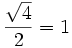 \frac{\sqrt{4}}{2}=1