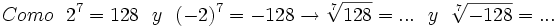 Como \ \ 2^7=128  \ \ y \ \ (-2)^7 =-128 \rightarrow \sqrt[7]{128}= ... \ \ y \ \ \sqrt[7]{-128}= ...