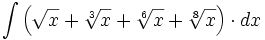 \int \left( \sqrt{x} + \sqrt[3]{x} + \sqrt[6]{x} + \sqrt[8]{x}\right) \cdot dx