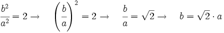 \cfrac{b^2}{a^2} = 2 \rightarrow \quad    \left (        {\cfrac{b}{a}}    \right )    ^2 = 2 \rightarrow \quad    \cfrac{b}{a} =\sqrt{2} \rightarrow \quad    b = \sqrt{2} \cdot a