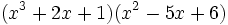 (x^3+2x+1)(x^2-5x+6)\;
