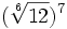 (\sqrt[6]{12})^7\;