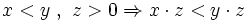 x<y~,~ z>0 \Rightarrow x \cdot z<y \cdot z