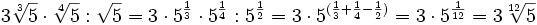 3\sqrt[3]{5} \cdot \sqrt[4]{5}:\sqrt{5}=3\cdot5^{\frac{1}{3}}\cdot5^{\frac{1}{4}}:5^{\frac{1}{2}}=3\cdot5^{(\frac{1}{3}+\frac{1}{4}-\frac{1}{2})}=3\cdot5^\frac{1}{12}=3\sqrt[12]{5}