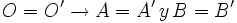 O=O' \rightarrow A=A' \, y \, B=B'